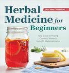 Herbal Medicine for Beginners: Your Guide to Healing Common Ailments with 35 Medicinal Herbs