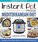 Instant Pot Miracle Mediterranean Diet Cookbook: 100 Simple and Tasty Recipes Inspired by One of the World's Healthiest Diets