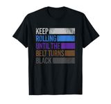 Keep Rolling Until The Belt Turn Black Brazilian Jiu Jitsu T-Shirt