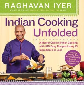 Indian Cooking Unfolded: A Master Class in Indian Cooking, with 100 Easy Recipes Using 10 Ingredients or Less