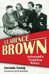 Clarence Brown: Hollywood's Forgotten Master