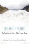 The White Planet – The Evolution and Future of Our Frozen World