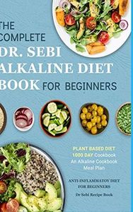 Dr. Sebi Alkaline Diet Cookbook: 1000 Day Plant Based Diet for Beginners Meal Plan: The Complete Anti-Inflammatory Recipe Book