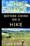 50 Things To Know Before Going on a Hike: A Beginner’s Guide To A Safe and Meaningful Outdoors Experience