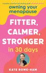 Owning Your Menopause: Fitter, Calmer, Stronger in 30 Days: This is not just another menopause book – this is your life manual