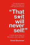 "That S*it Will Never Sell!": A Book About Ideas by the Person Who Had Them