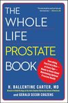 The Whole Life Prostate Book: Everything That Every Man-at Every Age-Needs to Know About Maintaining Optimal Prostate Health