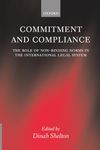 Commitment and Compliance: The Role of Non-Binding Norms in the International Legal System