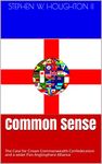 Common Sense: The Case for Crown Commonwealth Confederation and a wider Pan Anglosphere Alliance