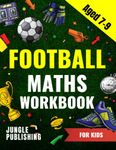 Football Maths Workbook for Kids Aged 7 - 9: Activity Book for 7, 8 and 9 Year Olds (KS2 Maths)