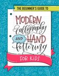 The Beginner's Guide to Modern Calligraphy and Hand Lettering for Kids