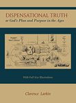 Dispensational Truth [with Full Size Illustrations], or God's Plan and Purpose in the Ages