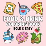 Food & Drink: Coloring Book with Easy and Bold Designs for Adults, Beginners, and Kids, Simple Illustrations of Food, Snacks, Desserts, Fruits, and Many More to Relax and Boost Creativity