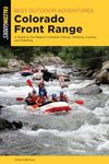 Best Outdoor Adventures Colorado Front Range: A Guide to the Regions Greatest Hiking, Climbing, Cycling, and Paddling, 1st Edition (Best Adventures Near)