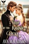 A Trap by the Rakish Duke: A Historical Regency Romance Novel (A Game of Rakes Book 3)