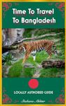 Time To Travel To Bangladesh©: LOCALLY AUTHORED GUIDE