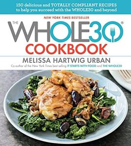 Whole30 Cookbook, The: 150 Delicious and Totally Compliant Recipes to Help You Succeed with the Whole30 and Beyond