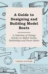 [A Guide to Designing and Building Model Boats - A Collection of Vintage Articles on Model Yachts, Battleships and Power Boats] (By: Various) [published: August, 2011]