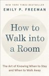 How to Walk into a Room: The Art of Knowing When to Stay and When to Walk Away