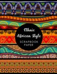 Ethnic African Style Scrapbook Paper: 20 Double Sided Sheets 8.5 x 11 for Scrapbooking, Mixed Media Art, Junk Journals, Crafting projects, Origami, and More | Premium Color | African Patterns