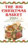 The Big Christmas Basket: 200+ Christmas Novels, Stories, Poems & Carols (Illustrated): Life and Adventures of Santa Claus, The Gift of the Magi, A Christmas ... Little Women, The Tale of Peter Rabbit…