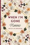 When I'm Gone Planner: My Final Wishes, End of Life Organizer, Important Information For my Family