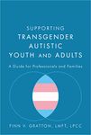 Supporting Transgender Autistic Youth and Adults: A Guide for Professionals and Families