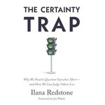 The Certainty Trap: Why We Need to Question Ourselves More—and How We Can Judge Others Less