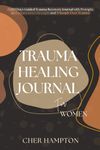 Trauma Healing Journal for Women: A 120 Days Guided Trauma Recovery Journal with Prompts to Reclaim Inner Strength and Triumph Over Trauma (Powerful Self-Love Workbooks)