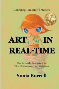 Art in Real-Time: Collecting Tomorrow's Masters - How to Curate Your Very Own Ultra-Contemporary Art Collection