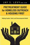 Pretreatment Guide for Homeless Outreach & Housing First: Helping Couples, Youth, and Unaccompanied Adults