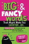 Big & Fancy Words That Might Make You Smarter...er: A Vocabulary Builder For The Lexical Deficient Interlocutor Albeit Soon-To-Be Supercilious Smarty Pants Confabulator