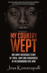 My Country Wept: One Man's Incredible Story of Finding Faith, Hope and Forgiveness in the Burundian Civil War