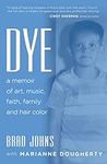 Dye: a memoir of art, music, faith,