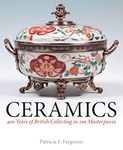 Ceramics: 400 Years of British Collecting in 100 Masterpieces (National Trust Series)