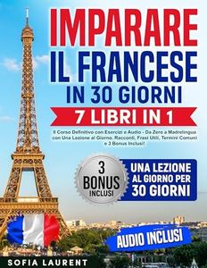 Imparare il Francese in 30 Giorni: 7 Libri in 1 - Il Corso Definitivo con Esercizi e Audio - Da Zero a Madrelingua con Una Lezione al Giorno. Racconti, Frasi Utili, Termini Comuni e 3 Bonus Inclusi!