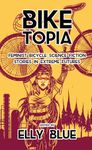 Biketopia: Feminist Bicycle Science Fiction Stories In Extreme Futures (Bikes in Space)