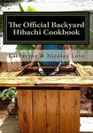 The Official Backyard Hibachi Cookbook: A Guide to Going Beyond the Grill