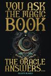 You Ask the Magic Book. The Oracle Answers...: Get Revelations and Messages from the Universe with this Divination Tool to Solve Questions of Life