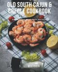 Old South Cajun Creole Cookbook: Down Home Southern Recipes! (Southern Cooking Recipes)