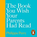 The Book You Wish Your Parents Had Read (and Your Children Will Be Glad That You Did)