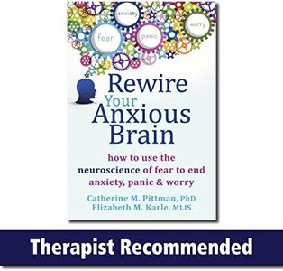 Rewire Your Anxious Brain: How to Use the Neuroscience of Fear to End Anxiety, Panic, and Worry