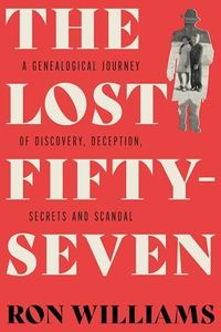 The Lost Fifty-Seven: A Genealogical Journey of Discovery, Deception, Secrets and Scandal