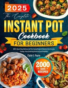 The Complete Instant Pot Cookbook for Beginners: 1800+ Days of Easy, Delicious, and Time-Saving Recipes to Transform Your Everyday Cooking—From Comforting Dinners to Quick Breakfasts