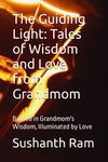 The Guiding Light: Tales of Wisdom and Love from Grandmom: Bathed in Grandmom's Wisdom, Illuminated by Love