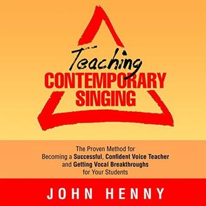Teaching Contemporary Singing: The Proven Method for Becoming a Successful, Confident Voice Teacher and Getting Vocal Breakthroughs for Your Students