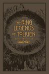 The Ring Legends of Tolkien: An Illustrated Exploration of Rings in Tolkien's World, and the Sources that Inspired his Work from Myth, Literature and History