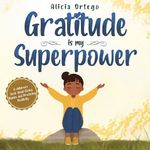 Gratitude is My Superpower: A children’s book about Giving Thanks and Practicing Positivity