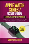 Apple Watch Series 7 User Guide: A Complete Step-by-Step Manual for Beginners and Seniors on How to Setup the New Apple Watch Series 7 Features and ... & Tricks for WatchOS 8 (Large Print Edition)