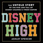 Disney High: The Untold Story of the Rise and Fall of Disney Channel's Tween Empire